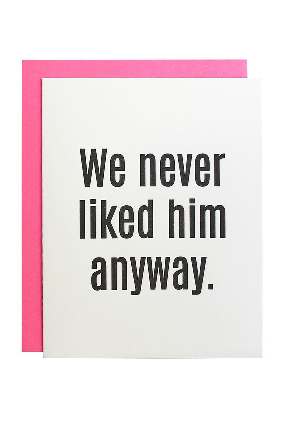 We Never Liked Him Anyway Greeting Card-CHEZ GAGNE LETTERPRESS-Over the Rainbow