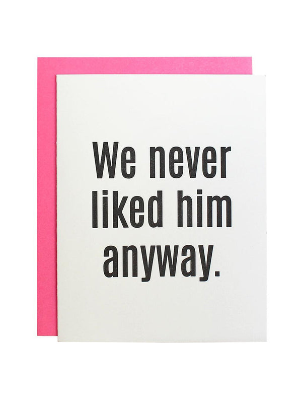 We Never Liked Him Anyway Greeting Card-CHEZ GAGNE LETTERPRESS-Over the Rainbow